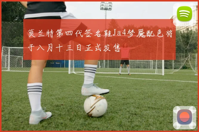 莫兰特第四代签名鞋Ja4梦魇配色将于八月十三日正式发售