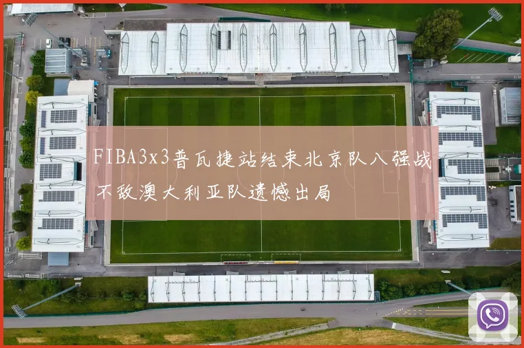FIBA3x3普瓦捷站结束北京队八强战不敌澳大利亚队遗憾出局