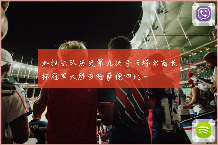 加拉法队历史第九次夺卡塔尔酋长杯冠军大胜多哈萨德四比一